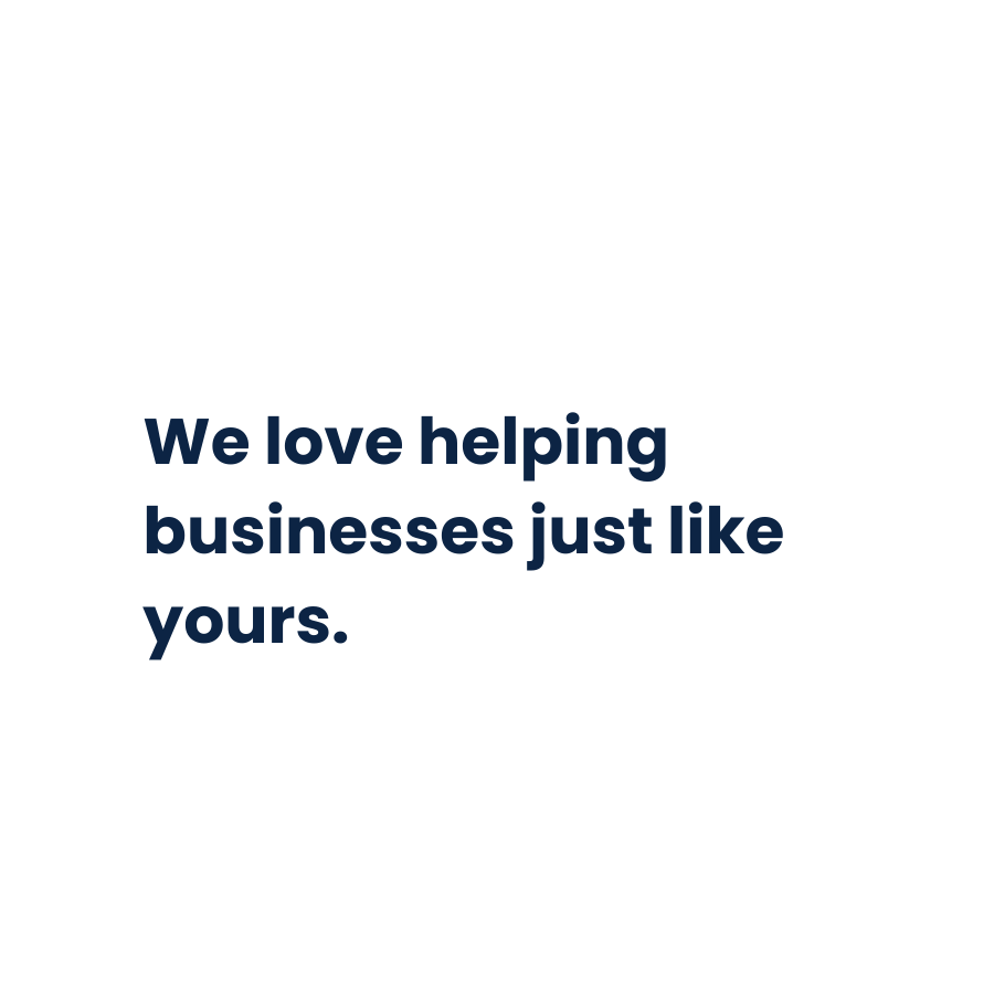 We love helping businesses just like yours